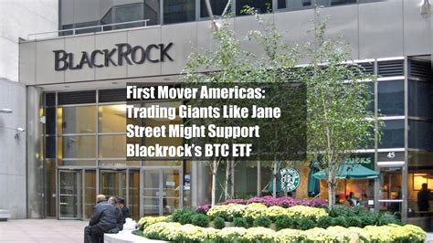 Trading Giants Like Jane Street Might Support Blackrock’s BTC ETF.